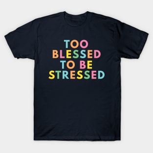 Too Blessed To Be Stressed T-Shirt